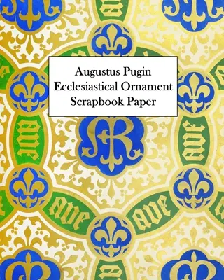 Augustus Pugin egyházi díszítésű scrapbook papír: 20 lap: 20 lap: Egyoldalas dekoratív papír - Augustus Pugin Ecclesiastical Ornament Scrapbook Paper: 20 Sheets: One-Sided Decorative Paper