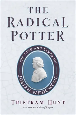 The Radical Potter: Josiah Wedgwood élete és kora - The Radical Potter: The Life and Times of Josiah Wedgwood