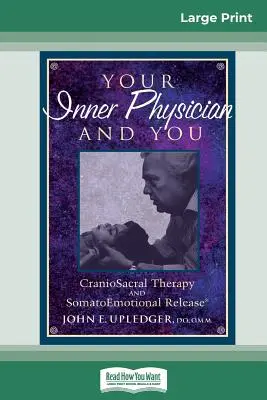 A belső orvosod és te: CranoioSacral Therapy and SomatoEmotional Release (16pt Large Print Edition) - Your Inner Physician and You: CranoioSacral Therapy and SomatoEmotional Release (16pt Large Print Edition)