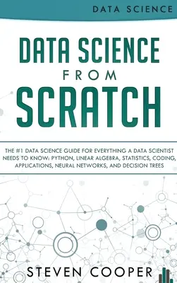 Adattudomány a semmiből: Az #1 adattudományi útmutató mindenhez, amit egy adattudósnak tudnia kell: Python, lineáris algebra, statisztika, kódolás, A - Data Science From Scratch: The #1 Data Science Guide For Everything A Data Scientist Needs To Know: Python, Linear Algebra, Statistics, Coding, A