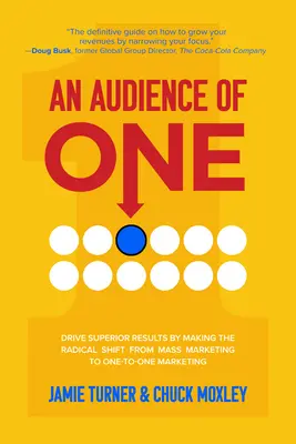 Egyszemélyes közönség: Kiváló eredmények a tömegmarketingről az egyszemélyes marketingre való radikális átállással - An Audience of One: Drive Superior Results by Making the Radical Shift from Mass Marketing to One-To-One Marketing