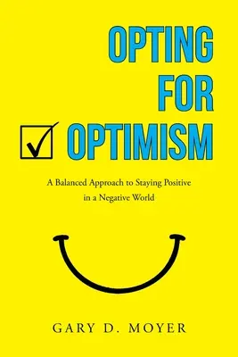 Opting for Optimism: Kiegyensúlyozott megközelítés a pozitív gondolkodáshoz egy negatív világban - Opting for Optimism: A Balanced Approach to Staying Positive in a Negative World