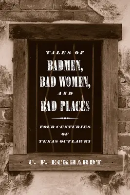 Mesék rosszfiúkról, rossz nőkről és rossz helyekről: Négy évszázad texasi törvényen kívüliség - Tales of Badmen, Bad Women, and Bad Places: Four Centuries of Texas Outlawry