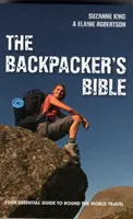 A hátizsákos utazók bibliája - A világ körüli utazások alapvető útmutatója - Backpacker's Bible - Your Essential Guide to Round the World Travel