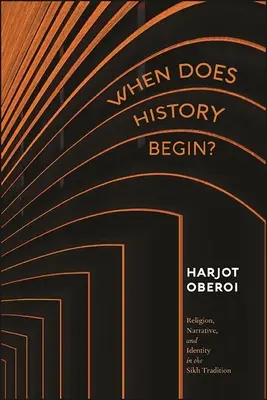 Mikor kezdődik a történelem? Vallás, elbeszélés és identitás a szikh hagyományban - When Does History Begin?: Religion, Narrative, and Identity in the Sikh Tradition