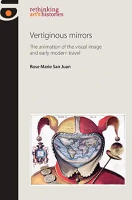 Vertiginous Mirrors: A vizuális kép animációja és a kora újkori utazás - Vertiginous Mirrors: The animation of the visual image and early modern travel