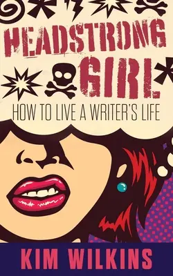 Önfejű lány: Hogyan éljünk írói életet? - Headstrong Girl: How To Live A Writer's Life