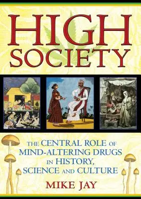 High Society: A tudatmódosító drogok központi szerepe a történelemben, a tudományban és a kultúrában - High Society: The Central Role of Mind-Altering Drugs in History, Science and Culture