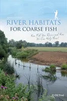 Folyami élőhelyek a durva halak számára: Hogyan használják a halak a folyókat, és hogyan segíthetünk nekik? - River Habitats for Coarse Fish: How Fish Use Rivers and How We Can Help Them