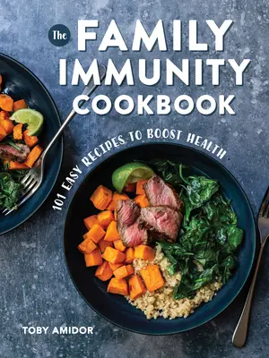 A családi immunitás szakácskönyve: 101 egyszerű recept az egészség fokozására - The Family Immunity Cookbook: 101 Easy Recipes to Boost Health