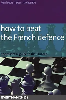 Hogyan győzzük le a francia védelmet: A Tarrasch alapvető útmutatója - How to Beat the French Defence: The Essential Guide to the Tarrasch