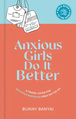 A szorongó lányok jobban csinálják: Utazási útmutató (kissé ideges) lányoknak útravalóul - Anxious Girls Do It Better: A Travel Guide for (Slightly Nervous) Girls on the Go