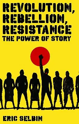 Forradalom, lázadás, ellenállás: A történet ereje - Revolution, Rebellion, Resistance: The Power of Story