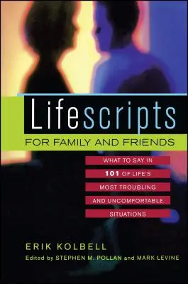 Életrajzok családtagoknak és barátoknak: Mit mondjunk az élet 101 legnyugtalanítóbb és legkellemetlenebb helyzetében - Lifescripts for Family and Friends: What to Say in 101 of Life's Most Troubling and Uncomfortable Situations