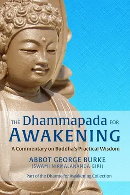 A Dhammapada az ébredéshez: A Commentary on Buddha's Practical Wisdom (Burke (Swami Nirmalananda Giri) Abbot G) - The Dhammapada for Awakening: A Commentary on Buddha's Practical Wisdom (Burke (Swami Nirmalananda Giri) Abbot G)