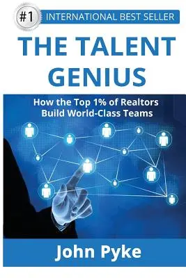 A tehetséggéniusz: Hogyan épít világszínvonalú csapatokat az ingatlanügynökök legjobb 1%-a - The Talent Genius: How The Top 1% of Realtors Build World-Class Teams