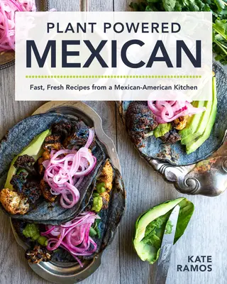 Plant Powered Mexican: Gyors, friss receptek egy mexikói-amerikai konyhából - Plant Powered Mexican: Fast, Fresh Recipes from a Mexican-American Kitchen