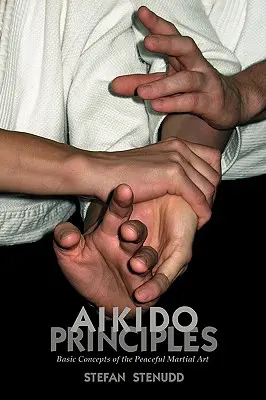 Aikido alapelvek: Aikido: A békés harcművészet alapfogalmai - Aikido Principles: Basic Concepts of the Peaceful Martial Art