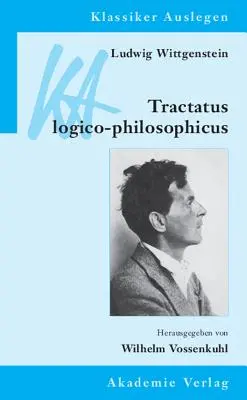 Ludwig Wittgenstein: Wittgenstein: Tractatus logico-philosophicus - Ludwig Wittgenstein: Tractatus logico-philosophicus