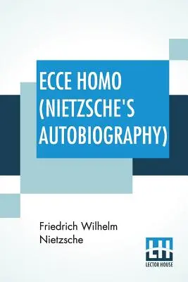 Ecce Homo (Nietzsche önéletrajza): Fordította: Anthony M. Ludovici Poetry Rendered by Paul V. Cohn - Francis Bickley Herman Scheffauer - Dr. G. - Ecce Homo (Nietzsche's Autobiography): Translated By Anthony M. Ludovici Poetry Rendered By Paul V. Cohn - Francis Bickley Herman Scheffauer - Dr. G.