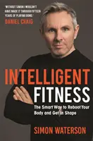 Intelligens fitnesz - Az okos módja annak, hogy újraindítsd a tested és formába lendülj (Daniel Craig előszavával) - Intelligent Fitness - The Smart Way to Reboot Your Body and Get in Shape (with a foreword by Daniel Craig)