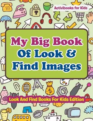 My Big Book Of Look & Find Images - Keresd és találd könyvek gyerekeknek kiadás - My Big Book Of Look & Find Images - Look And Find Books For Kids Edition