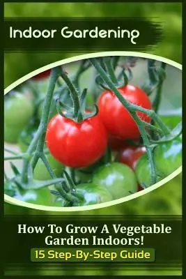 Beltéri kertészkedés: How To Grow A Vegetable Garden Indoors! (15 lépésenkénti útmutató) - Indoor Gardening: How To Grow A Vegetable Garden Indoors! (15 Step-By-Step Guide)
