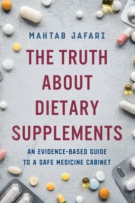 Az igazság a táplálékkiegészítőkről: Bizonyítékokon alapuló útmutató a biztonságos gyógyszeres szekrényhez - The Truth About Dietary Supplements: An Evidence-Based Guide to a Safe Medicine Cabinet