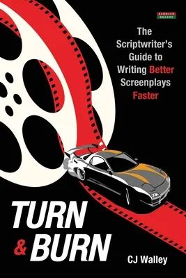 Turn & Burn: A forgatókönyvíró útmutatója a jobb forgatókönyvek gyorsabb megírásához - Turn & Burn: The Scriptwriter's Guide to Writing Better Screenplays Faster