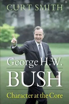 George H. W. Bush: Bush: A jellem a magjában - George H. W. Bush: Character at the Core