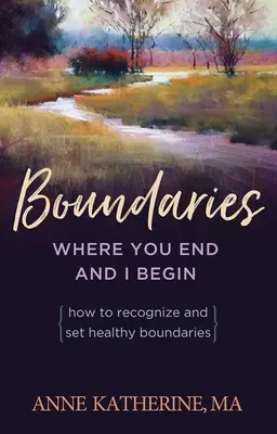 Határok Hol érsz véget te és hol kezdődöm én: Hogyan ismerjük fel és állítsunk fel egészséges határokat? - Boundaries Where You End and I Begin: How to Recognize and Set Healthy Boundaries