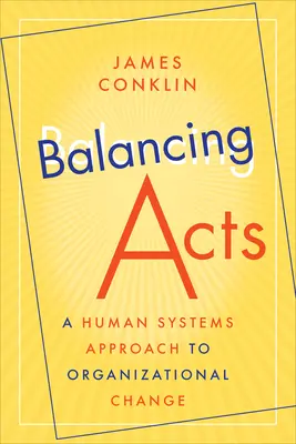 Balancing Acts: A Human Systems Approach to Organizational Change (A szervezeti változások emberi rendszerszemlélete) - Balancing Acts: A Human Systems Approach to Organizational Change