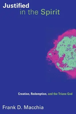 Megigazulva a Lélekben: A teremtés, a megváltás és a Szentháromságos Isten - Justified in the Spirit: Creation, Redemption, and the Triune God