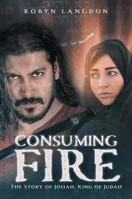 Fogyó tűz: Jósiás, Júda királyának története - Consuming Fire: The Story of Josiah, King of Judah