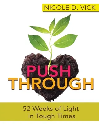 A fény 52 hete a nehéz időkben: Pushing Through 52 Weeks of Light in Tough Times (A fény 52 hete a nehéz időkben) - Pushing Through 52 Weeks of Light in Tough Times