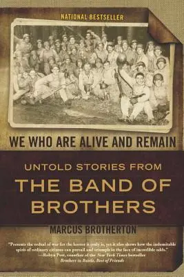 Mi, akik élünk és megmaradunk: Elmondatlan történetek a Testvérek Bandájából - We Who Are Alive and Remain: Untold Stories from the Band of Brothers