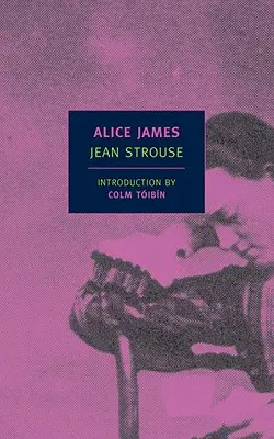 Alice James: Alice Alice James: Életrajz - Alice James: A Biography