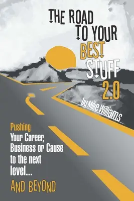 Az út a legjobb dolgaidhoz 2.0: A karrier, az üzlet vagy az ügy következő szintre emelése... és azon túl - The Road to Your Best Stuff 2.0: Pushing Your Career, Business or Cause to the Next Level...and Beyond