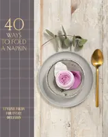 40 Ways to Fold a Servkin: Stílusos hajtogatások minden alkalomra - 40 Ways to Fold a Napkin: Stylish Folds for Every Occasion