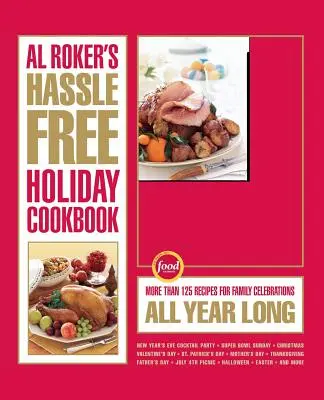 Al Roker gondtalan ünnepi szakácskönyve: Több mint 125 recept a családi ünnepekhez egész évben - Al Roker's Hassle-Free Holiday Cookbook: More Than 125 Recipes for Family Celebrations All Year Long