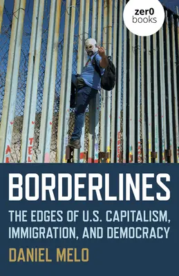 Határvonalak: A kapitalizmus, a bevándorlás és a demokrácia peremvidékeink - Borderlines: The Edges of Us Capitalism, Immigration, and Democracy