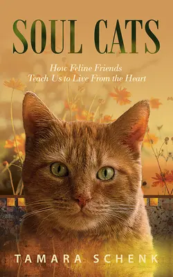 Soul Cats: Hogyan tanítanak macskabarátaink arra, hogy szívből éljünk? - Soul Cats: How Our Feline Friends Teach Us to Live from the Heart