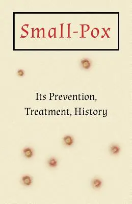 Himlő: Megelőzése, kezelése, története - Small-Pox: Its Prevention, Treatment, History