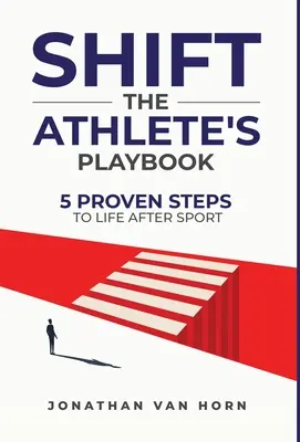 Shift: A sportoló játékkönyve 5 bevált lépés a sport utáni élethez - Shift: The Athlete's Playbook 5 Proven Steps to Life after Sport