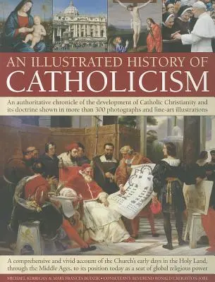 A katolicizmus illusztrált története: A katolikus kereszténység fejlődésének és tanításának hiteles krónikája több mint 300 fotóval. - An Illustrated History of Catholicism: An Authoritative Chronicle of the Development of Catholic Christianity and Its Doctrine with More Than 300 Phot