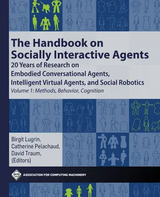 A szociálisan interaktív ügynökök kézikönyve: 20 Years of Research on Embodied Conversational Agents, Intelligent Virtual Agents, and Social Robotics V - The Handbook on Socially Interactive Agents: 20 Years of Research on Embodied Conversational Agents, Intelligent Virtual Agents, and Social Robotics V