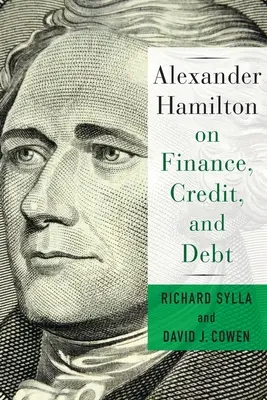 Alexander Hamilton a pénzügyekről, hitelről és adósságról - Alexander Hamilton on Finance, Credit, and Debt