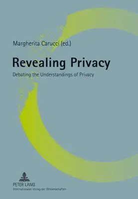 A magánélet feltárása; vita a magánélet értelmezéséről - Revealing Privacy; Debating the Understandings of Privacy