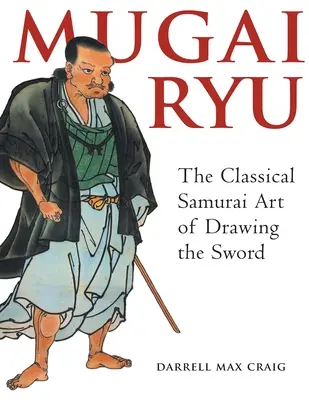 Mugai Ryu: A kardforgatás klasszikus japán művészete - Mugai Ryu: The Classical Japanese Art of Drawing the Sword