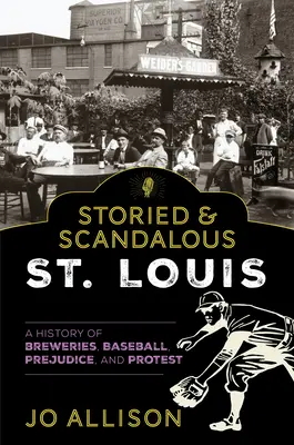 Storied & Scandalous St. Louis: A sörfőzdék, a baseball, az előítéletek és a tiltakozás története - Storied & Scandalous St. Louis: A History of Breweries, Baseball, Prejudice, and Protest